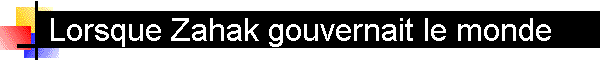Lorsque Zahak gouvernait le monde